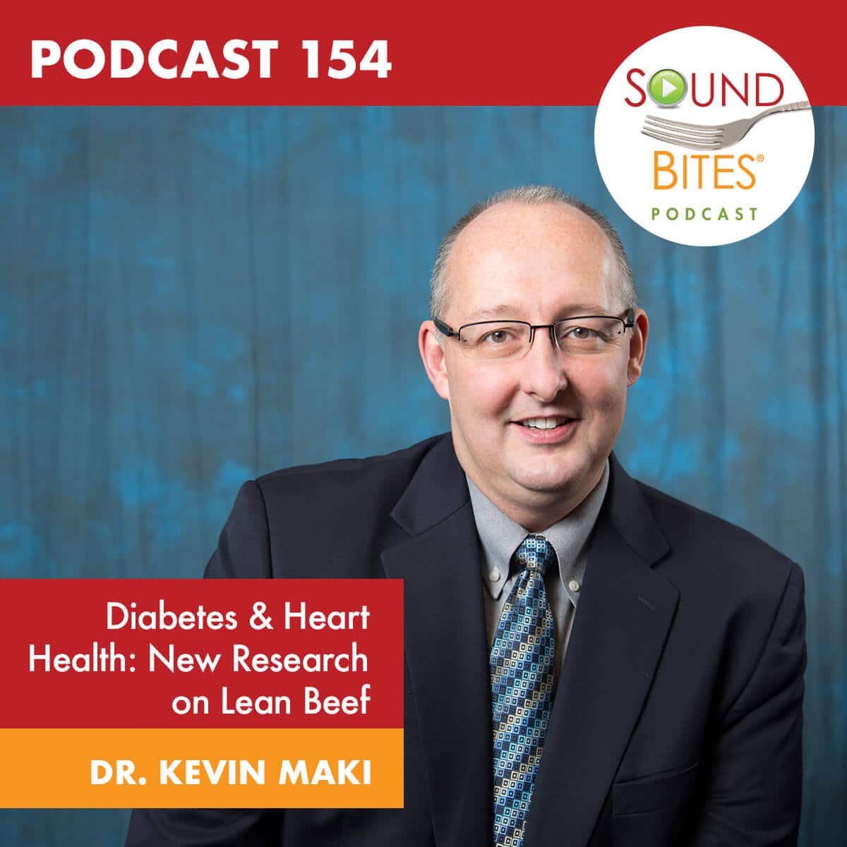 Podcast 154 - Diabetes & Heart Health: New Research on Lean Beef – Dr. Kevin Maki